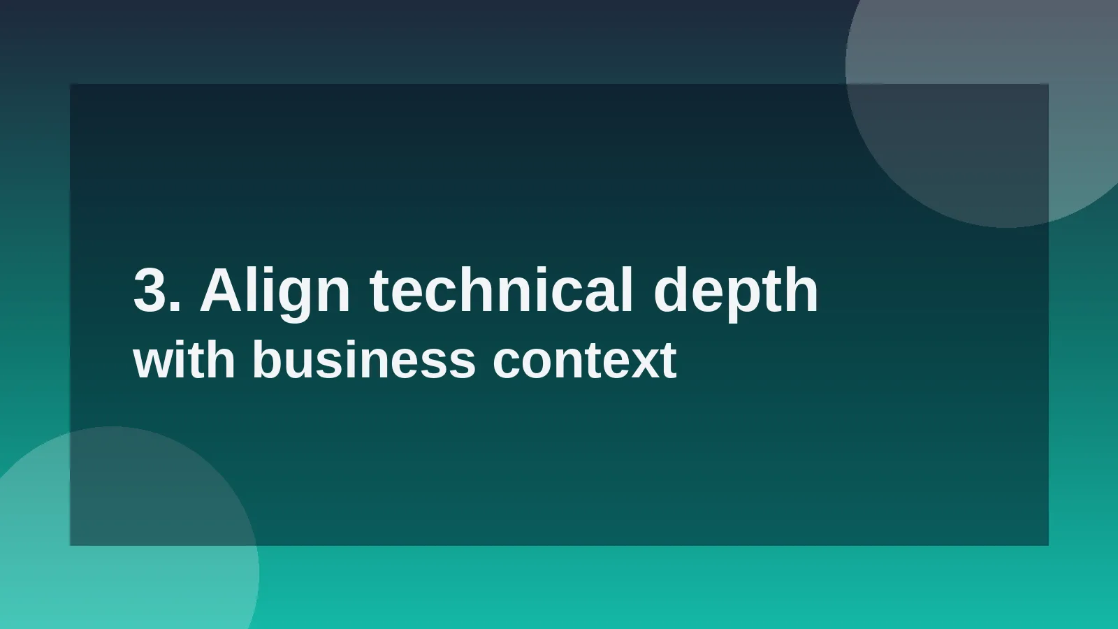3. Align technical depth with business context
