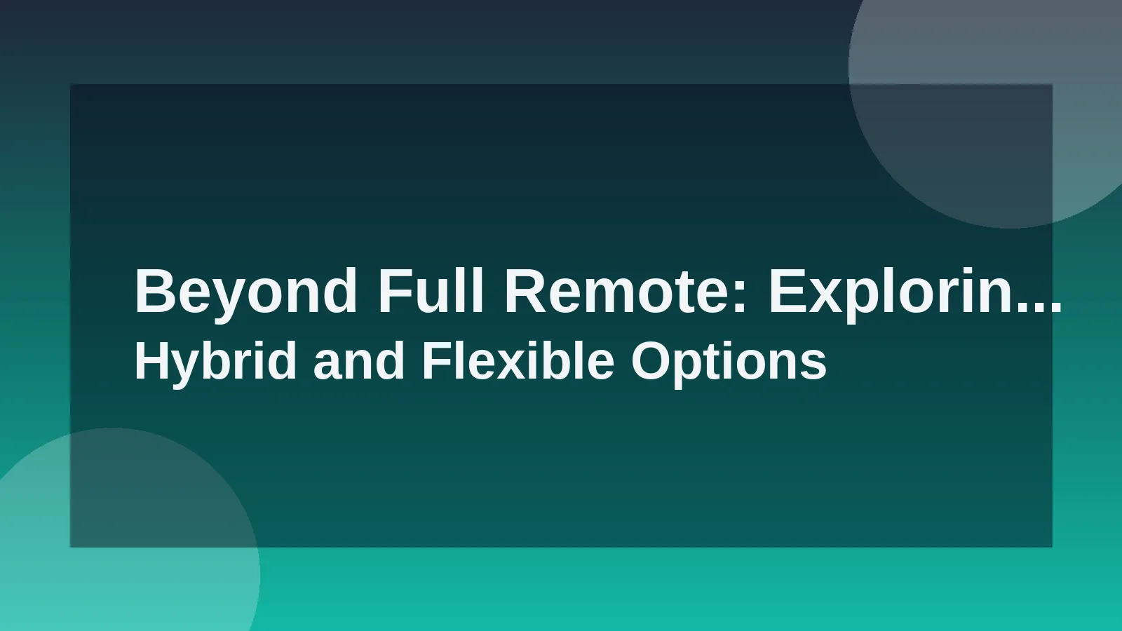Beyond Full Remote: Exploring Hybrid and Flexible Options