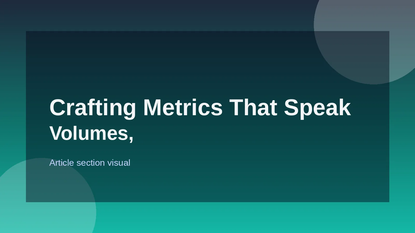 Crafting Metrics That Speak Volumes, Not Just Values