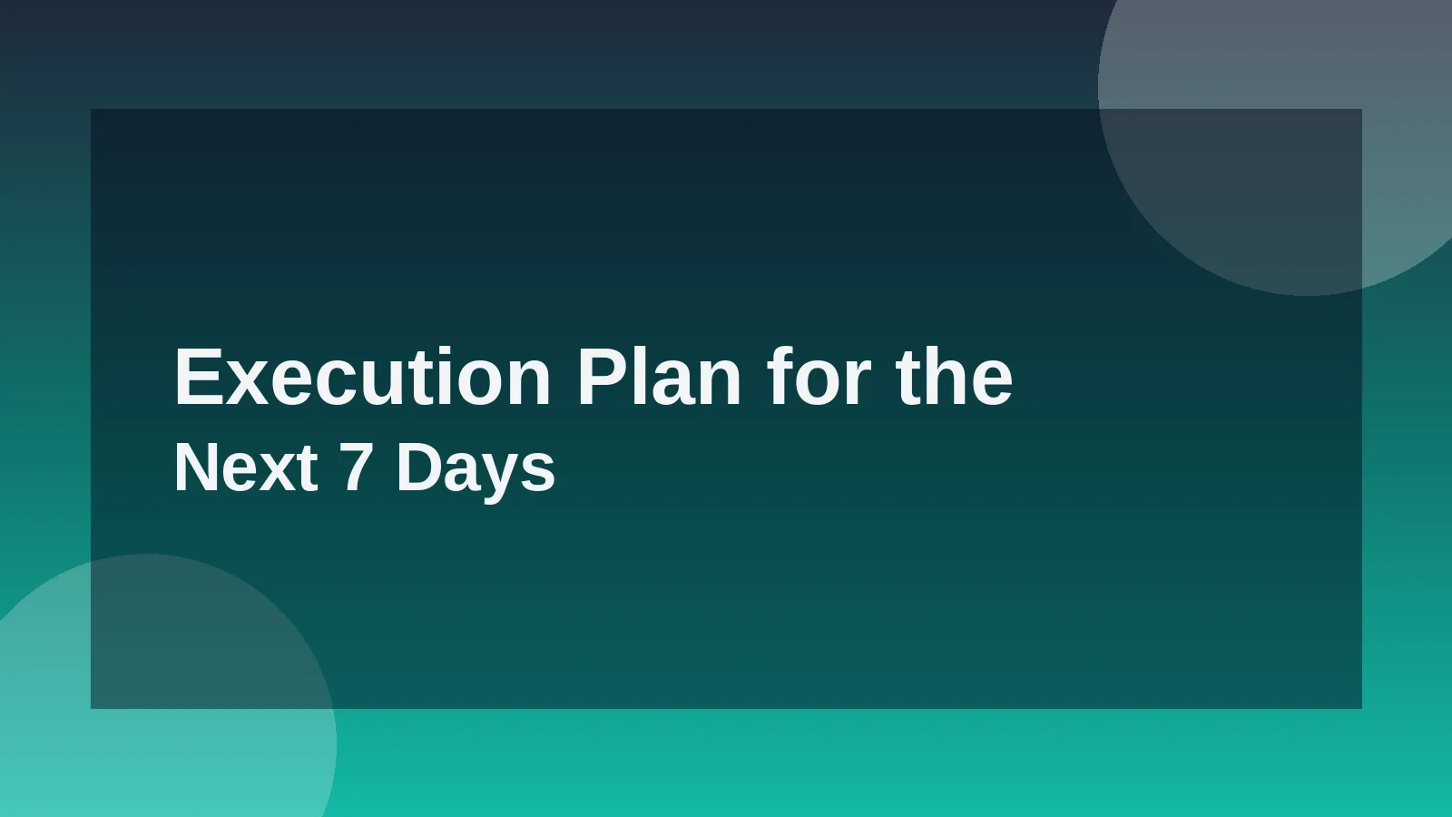 Execution Plan for the Next 7 Days