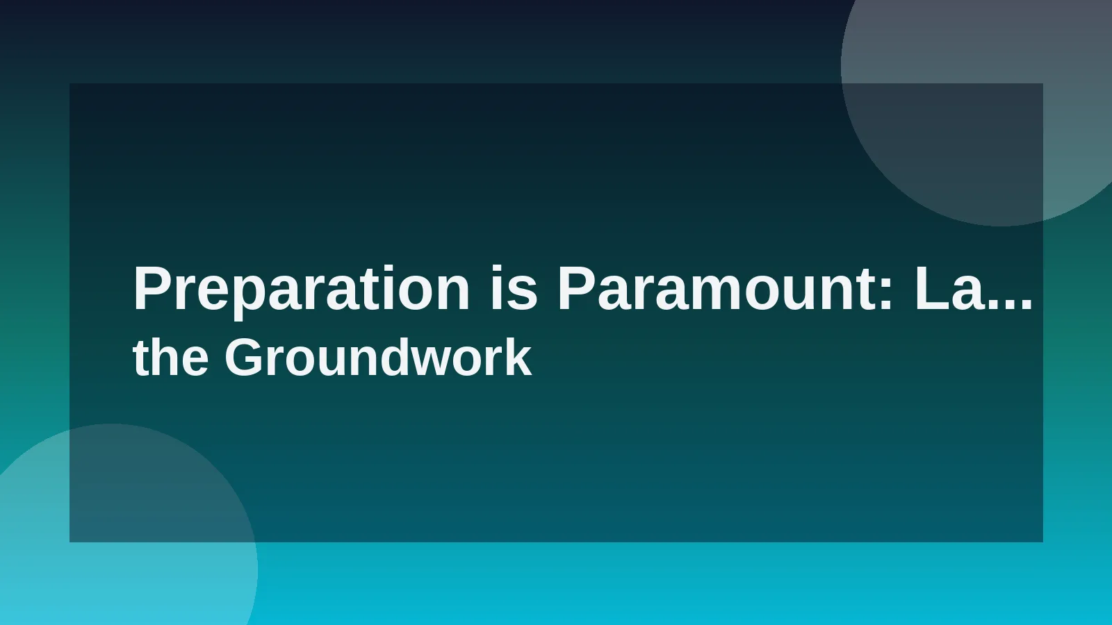 Preparation is Paramount: Laying the Groundwork