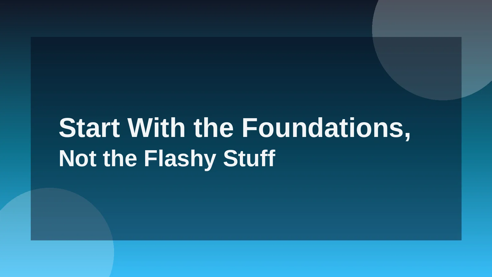Start With the Foundations, Not the Flashy Stuff