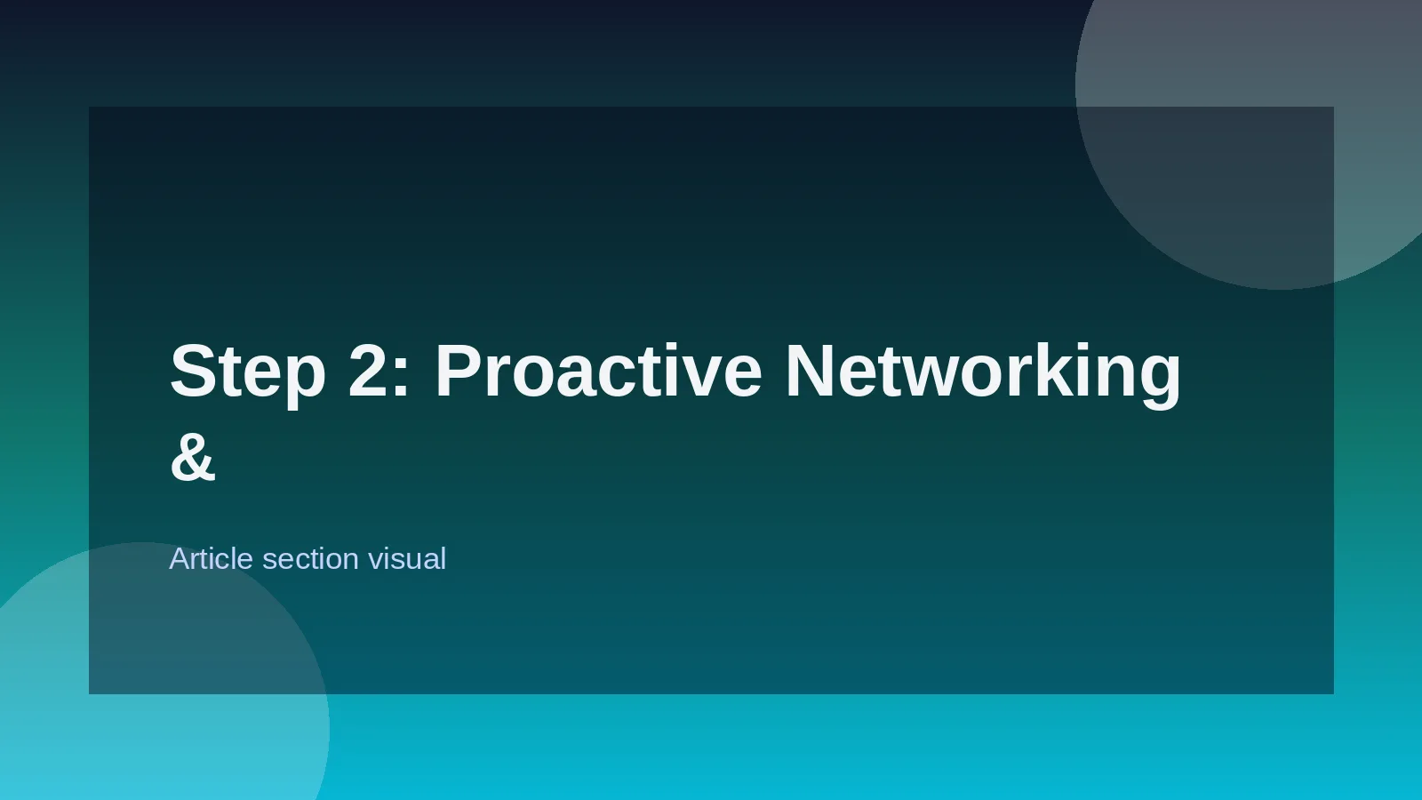 Step 2: Proactive Networking & Value Creation