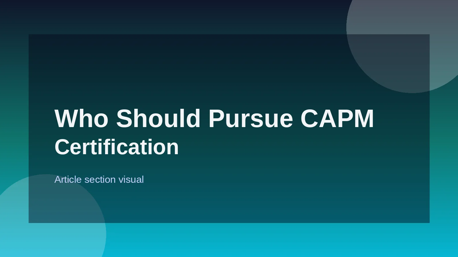 Who Should Pursue CAPM Certification for Entry-Level Success...